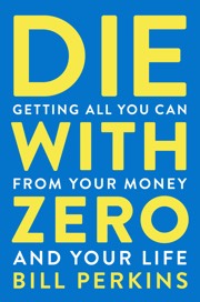 Die With Zero: How to Spend (All) Your Money