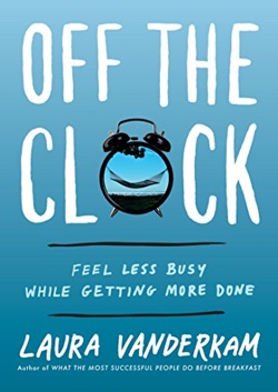 Off the Clock: Feel Less Busy While Getting More Done (Book Highlights)